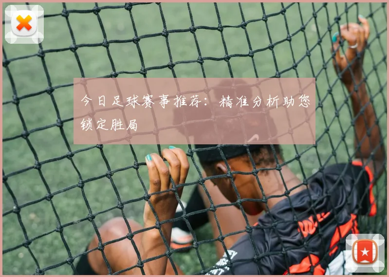 今日足球赛事推荐：精准分析助您锁定胜局