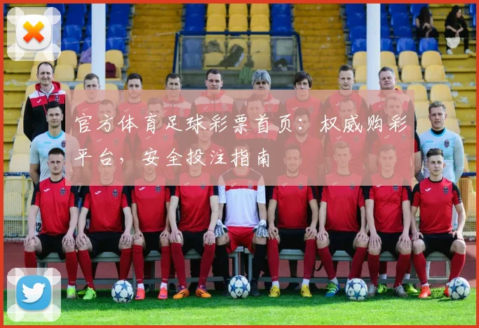 官方体育足球彩票首页：权威购彩平台，安全投注指南